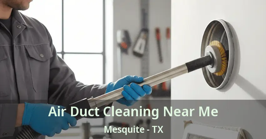 Air Duct Cleaning Near Me Mesquite - TX