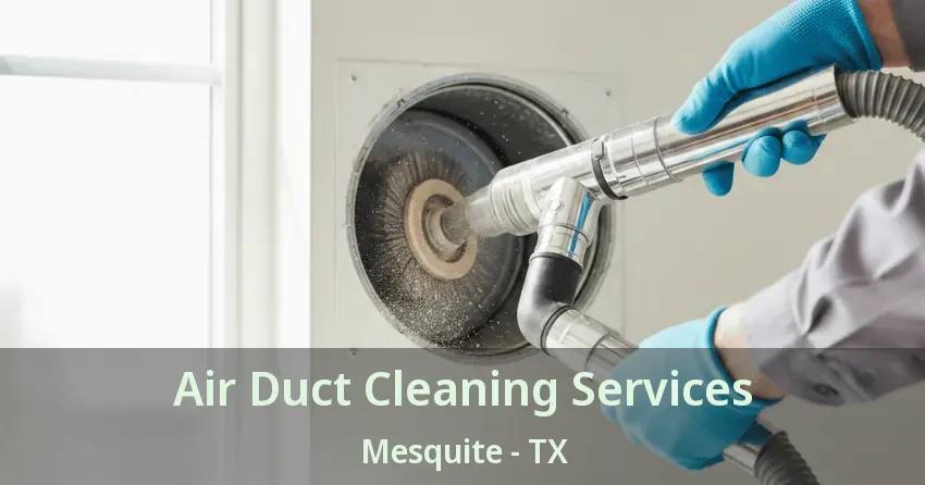 Air Duct Cleaning Services Mesquite - TX