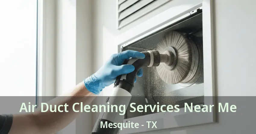 Air Duct Cleaning Services Near Me Mesquite - TX