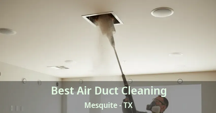 Best Air Duct Cleaning Mesquite - TX Best Air Duct Cleaning Mesquite - TX