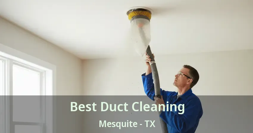 Best Duct Cleaning Mesquite - TX