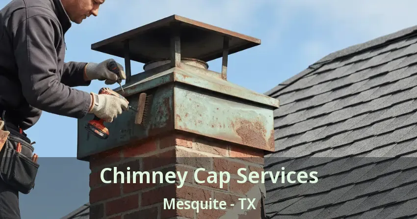 Chimney Cap Services Mesquite - TX