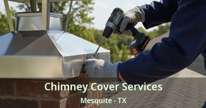Chimney Cover Services Mesquite - TX
