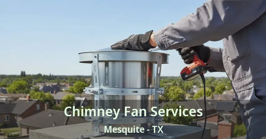 Chimney Fan Services Mesquite - TX