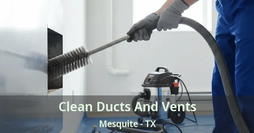 Clean Ducts And Vents Mesquite - TX