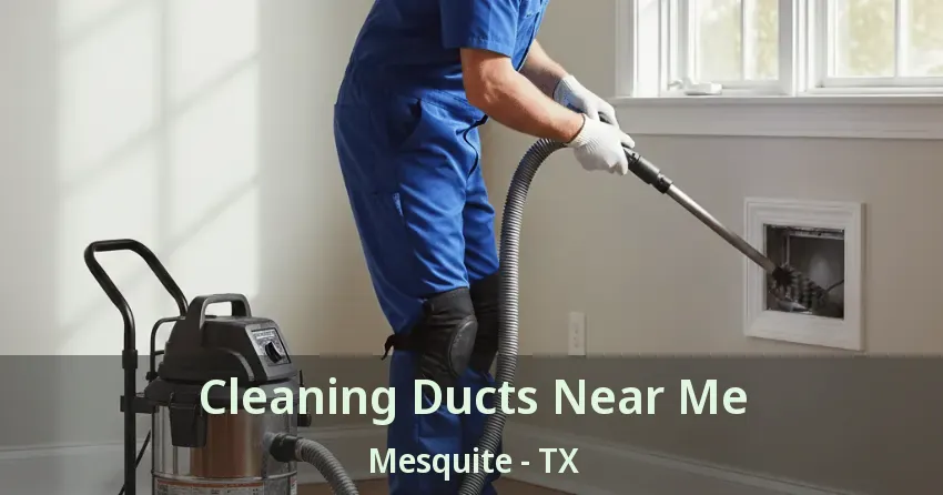 Cleaning Ducts Near Me Mesquite - TX