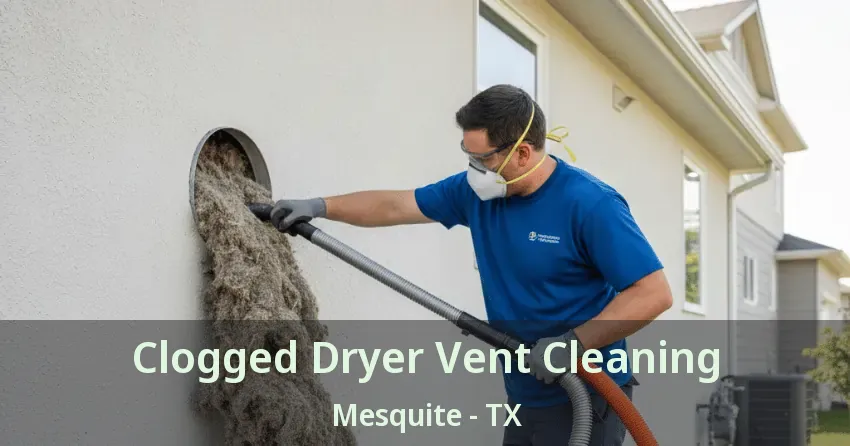 Clogged Dryer Vent Cleaning Mesquite - TX Clogged Dryer Vent Cleaning Mesquite - TX