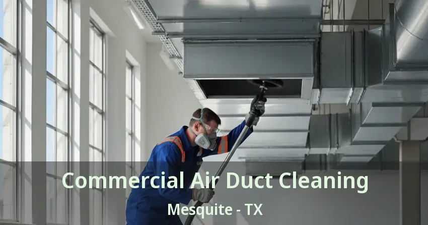 Commercial Air Duct Cleaning Mesquite - TX