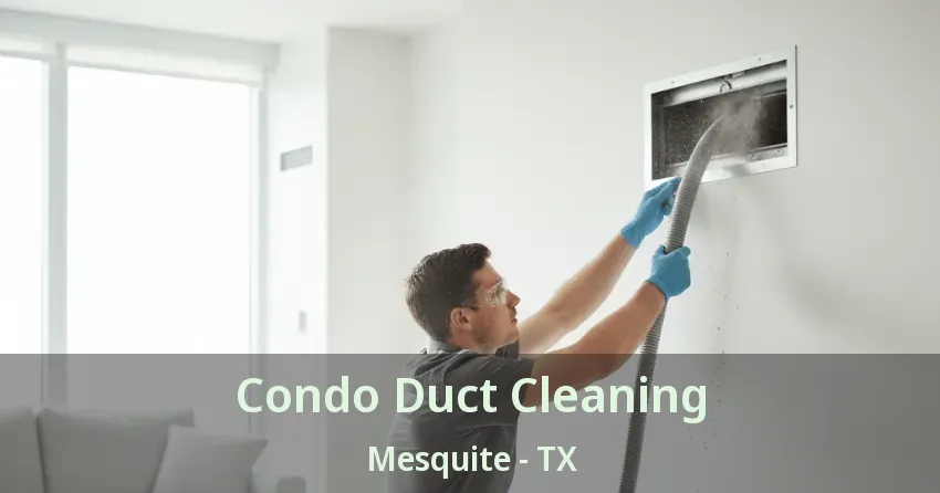 Condo Duct Cleaning Mesquite - TX