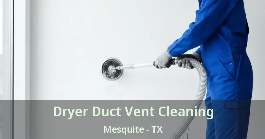 Dryer Duct Vent Cleaning Mesquite - TX