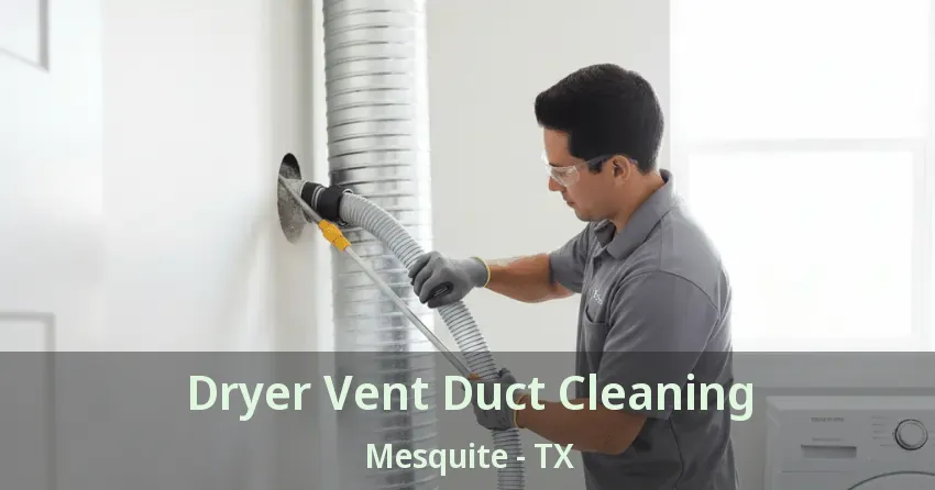 Dryer Vent Duct Cleaning Mesquite - TX