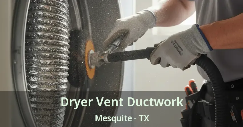 Dryer Vent Ductwork Mesquite - TX