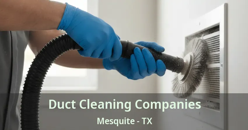 Duct Cleaning Companies Mesquite - TX Duct Cleaning Companies Mesquite - TX