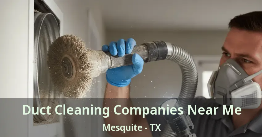 Duct Cleaning Companies Near Me Mesquite - TX