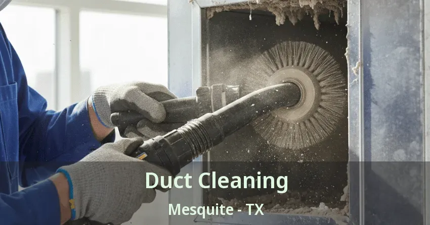 Duct Cleaning Mesquite - TX