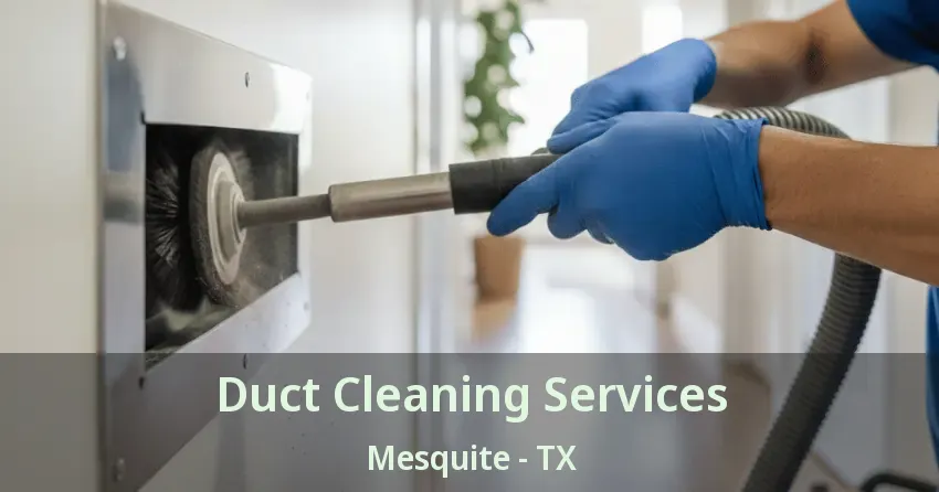 Duct Cleaning Services Mesquite - TX