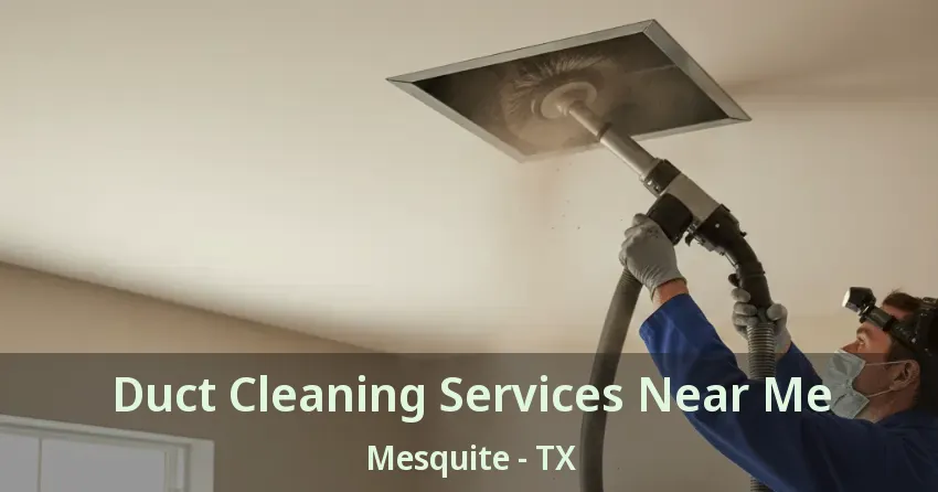 Duct Cleaning Services Near Me Mesquite - TX Duct Cleaning Services Near Me Mesquite - TX
