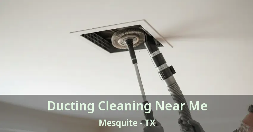 Ducting Cleaning Near Me Mesquite - TX