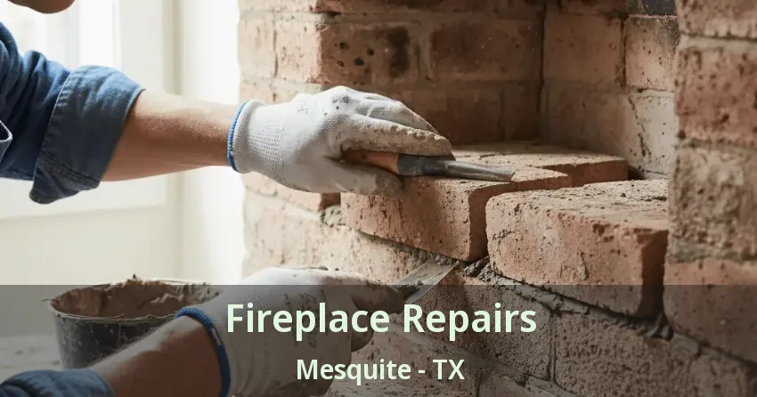 Fireplace Repairs Mesquite - TX Fireplace Repairs Mesquite - TX