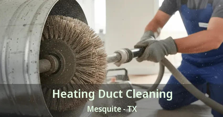 Heating Duct Cleaning Mesquite - TX