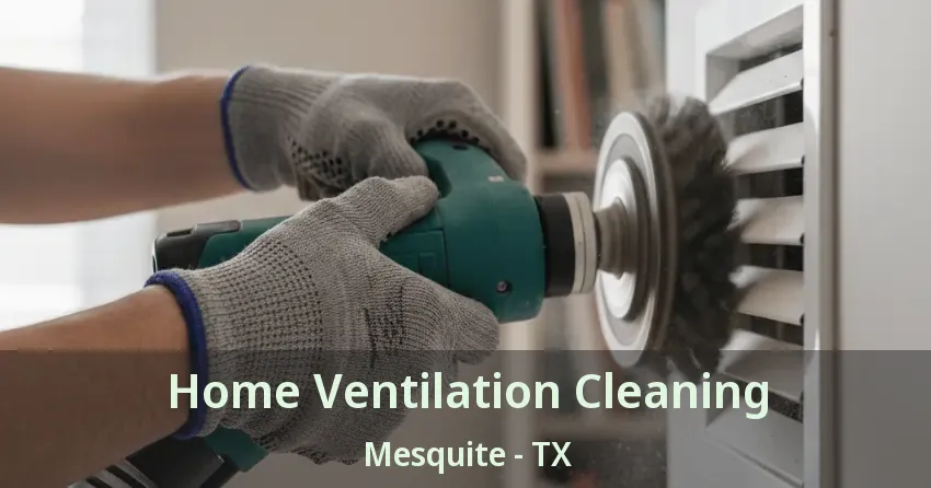 Home Ventilation Cleaning Mesquite - TX Home Ventilation Cleaning Mesquite - TX