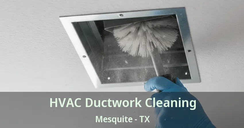 HVAC Ductwork Cleaning Mesquite - TX HVAC Ductwork Cleaning Mesquite - TX