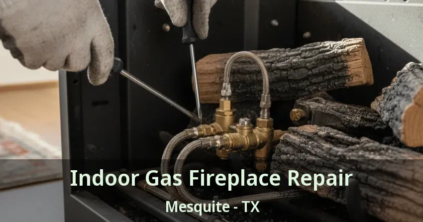 Indoor Gas Fireplace Repair Mesquite - TX