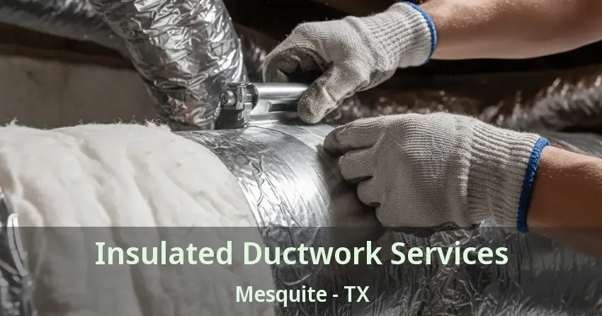 Insulated Ductwork Services Mesquite - TX