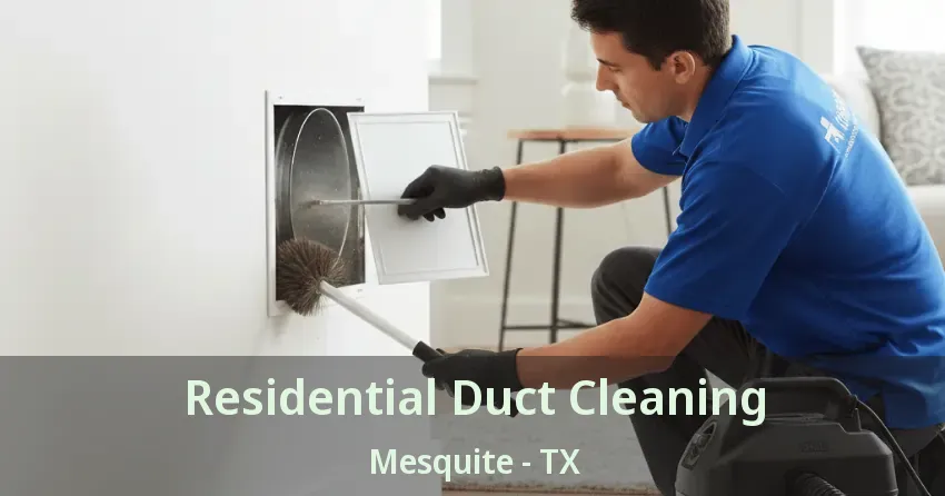 Residential Duct Cleaning Mesquite - TX Residential Duct Cleaning Mesquite - TX