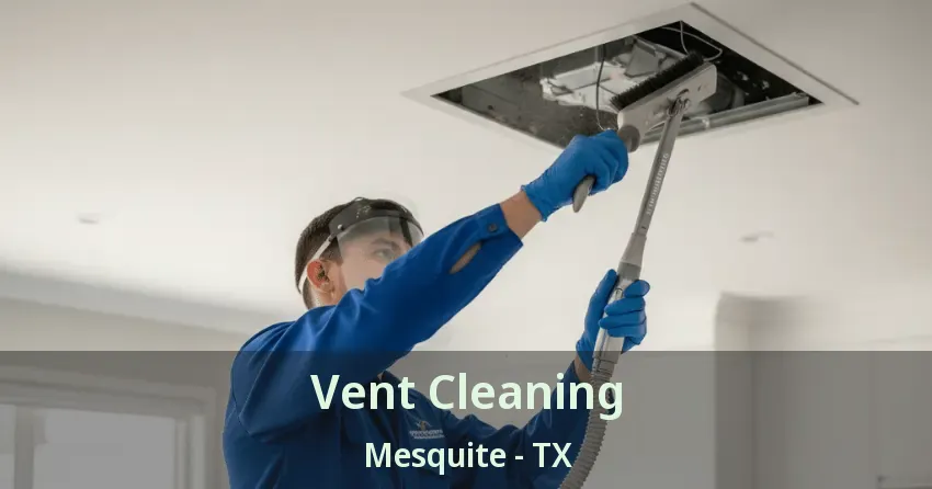 Vent Cleaning Mesquite - TX Vent Cleaning Mesquite - TX