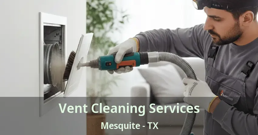 Vent Cleaning Services Mesquite - TX Vent Cleaning Services Mesquite - TX