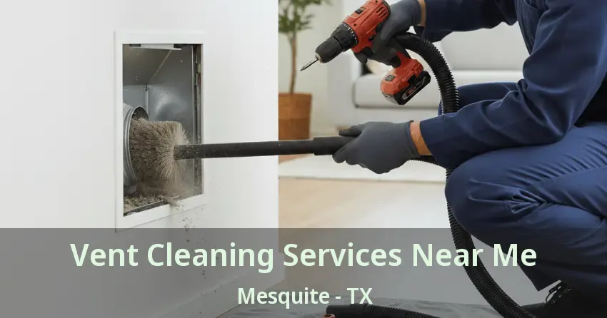 Vent Cleaning Services Near Me Mesquite - TX